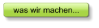 was wir machen...