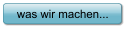 was wir machen...